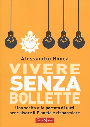 Vivere senza bollette. Una scelta alla portata di tutti per salvare il pianeta e risparmiare - Alessandro Ronca - Libro Terra Nuova Edizioni 2022, Stili di vita | libraccio.click