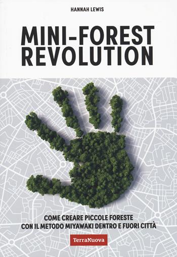 Mini-forest revolution. Come creare piccole foreste con il metodo Miyawaki dentro e fuori le città - Hannah Lewis - Libro Terra Nuova Edizioni 2023, Coltivare secondo natura | libraccio.click