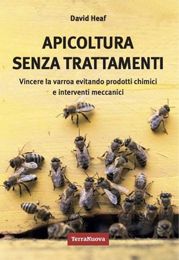 Apicoltura senza trattamenti. Vincere la varroa evitando prodotti chimici e interventi meccanici - David Heaf - Libro Terra Nuova Edizioni 2024, Coltivare secondo natura | libraccio.click