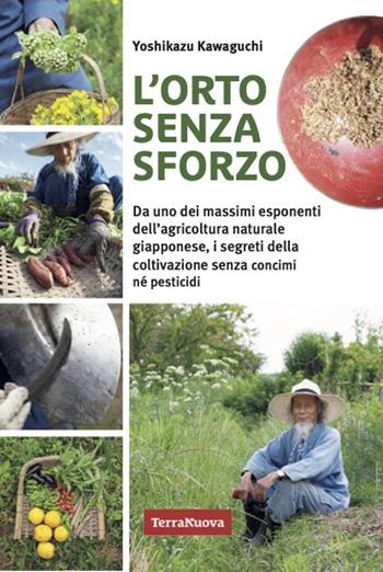 L'orto senza sforzo. Da uno dei massimi esponenti dell'agricoltura naturale giapponese, i segreti della coltivazione senza concimi né pesticidi - Yoshikazu Kawaguchi - Libro Terra Nuova Edizioni 2024, Coltivare secondo natura | libraccio.click
