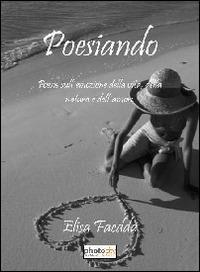 Posiando. Poesie sull'emozione della vita, della natura e dell'amore - Elisa Faedda - Libro Photocity.it 2013 | libraccio.click