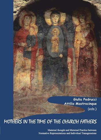Mothers in the time of the church fathers. Maternal thought and maternal practice between normative representations and individual transgressions  - Libro Scienze e Lettere 2022, Sacra publica et privata | libraccio.click