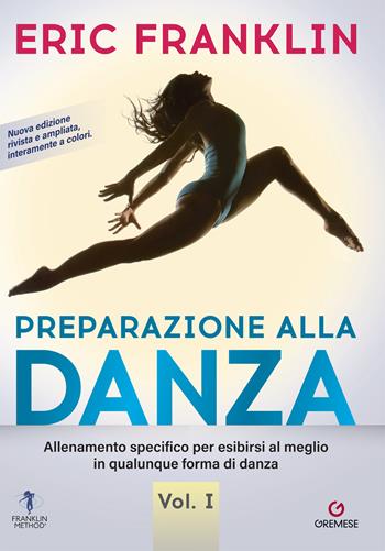 Preparazione alla danza. Allenamento specifico per esibirsi al meglio in qualunque forma di danza. Nuova ediz.. Vol. 1 - Eric Franklin - Libro Gremese Editore 2022, Biblioteca delle arti | libraccio.click