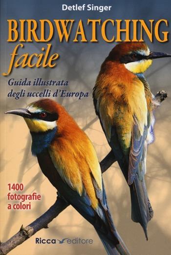 Birdwatching facile. Guida illustrata degli uccelli d'Europa. Ediz. illustrata - Detler Singer - Libro Ricca Editore 2013 | libraccio.click