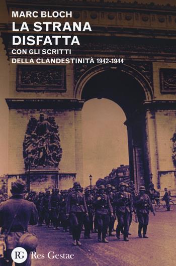 La strana disfatta. Con gli scritti della clandestinità 1942-1944 - Marc Bloch - Libro Res Gestae 2014 | libraccio.click