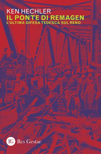 Il ponte di Remagen. L'ultima difesa tedesca sul Reno - Ken Hechler - Libro Res Gestae 2020 | libraccio.click