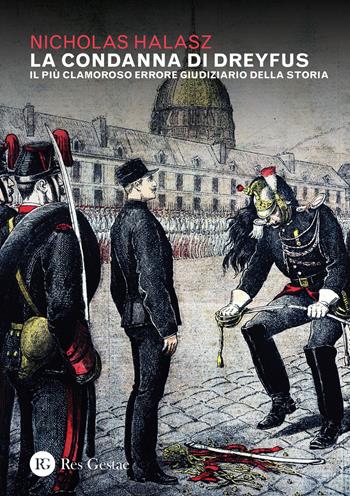 La condanna di Dreyfus. Il più clamoroso errore giudiziario della storia - Nicholas Halasz - Libro Res Gestae 2020 | libraccio.click