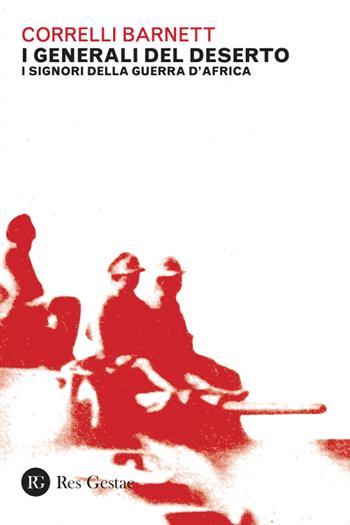 I generali del deserto. I signori della guerra d'Africa - Correlli Barnett - Libro Res Gestae 2024 | libraccio.click