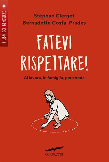 Fatevi rispettare! Al lavoro, in famiglia, per strada... - Stéphane Clerget, Bernadette Costa-Prades - Libro Corbaccio 2019, I libri del benessere | libraccio.click