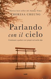 Parlando con il cielo. Continuare a parlare con i propri cari anche «dopo» - Theresa Cheung - Libro TRE60 2014, TRE60 | libraccio.click