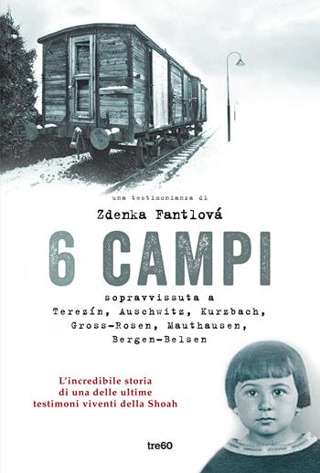 6 campi. Sopravvissuta a Terezín, Auschwitz, Kurzbach, Gross-Rosen, Mauthausen e Bergen-Belsen - Zdenka Fantlová - Libro TRE60 2018, Non fiction TRE60 | libraccio.click