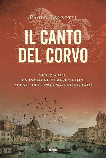 Il canto del corvo. Venezia 1754. Un'indagine di Marco Leon, agente dell'Inquisizione di Stato - Paolo Lanzotti - Libro TRE60 2026, Narrativa TRE60 | libraccio.click