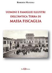 Uomini e famiglie illustri dell'antica Terra di Massa Fiscaglia. Ediz. illustrata