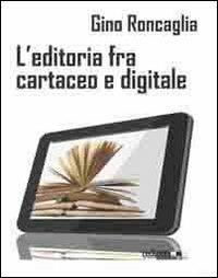 L' editoria fra cartaceo e digitale - Gino Roncaglia - Libro Ledizioni 2012 | libraccio.click