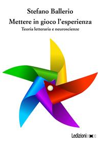 Mettere in gioco l'esperienza. Teoria letteraria e neuroscienze - Stefano Ballerio - Libro Ledizioni 2013, La ragione critica | libraccio.click