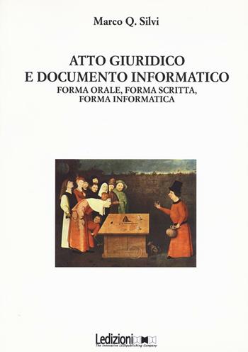 Atto giuridico e documento informatico. Forma orale, forma scritta, forma informatica - Marco Q. Silvi - Libro Ledizioni 2016 | libraccio.click