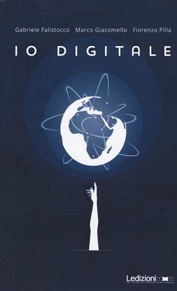 Io digitale - Gabriele Falistocco, Marco Giacomello, Fiorenzo Pilla - Libro Ledizioni 2015, Società | libraccio.click