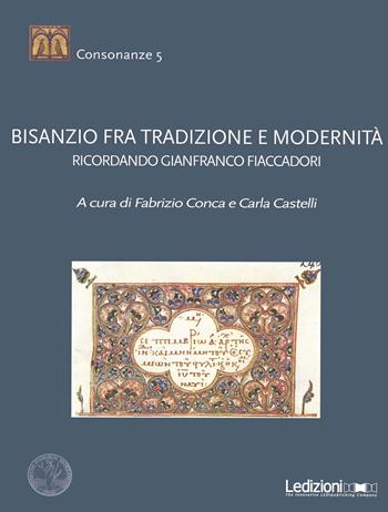 Bisanzio fra tradizione e modernità. Ricordando Gianfranco Fiaccadori  - Libro Ledizioni 2017, Consonanze | libraccio.click