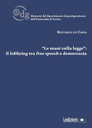 «Le mani sulla legge»: il lobbying tra free speech e democrazia - Riccardo De Caria - Libro Ledizioni 2017, Univ. Torino-Memorie del dipartimento di giurisprudenza | libraccio.click