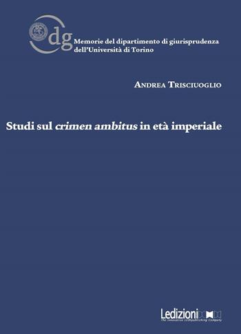 Studi sul crimen ambitus in età imperiale - Andrea Trisciuoglio - Libro Ledizioni 2017, Univ. Torino-Memorie del dipartimento di giurisprudenza | libraccio.click