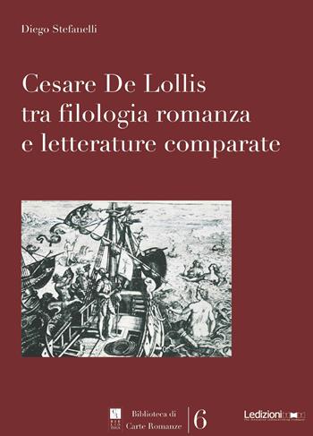 Cesare De Lollis tra filologia romanza e letterature comparate - Diego Stefanelli - Libro Ledizioni 2018, Biblioteca di carte romanze | libraccio.click