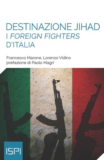 Destinazione jihad. I «foreign fighters» d'Italia - Francesco Marone, Lorenzo Vidino - Libro Ledizioni 2018, ISPI | libraccio.click