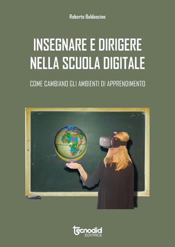 Insegnare e dirigere nella scuola digitale. Come cambiano gli ambienti di apprendimento - Roberto Baldascino - Libro Tecnodid 2018 | libraccio.click