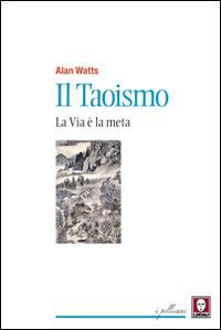 Il taoismo. La via è la meta - Alan W. Watts - Libro Lindau 2015, I pellicani | libraccio.click
