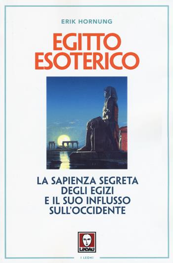 Egitto esoterico. La sapienza segreta degli Egizi e il suo influsso sull'Occidente - Erik Hornung - Libro Lindau 2015, I leoni | libraccio.click