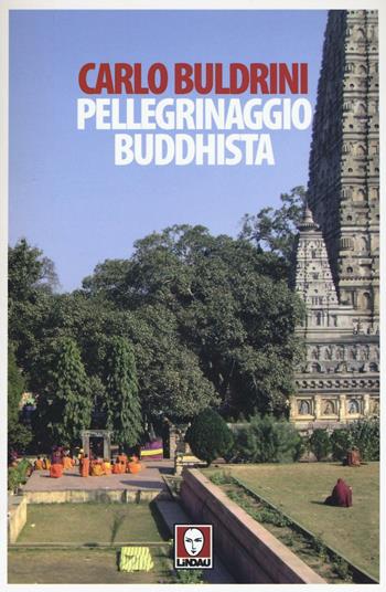 Pellegrinaggio buddhista. Sulle orme di Siddhartha - Carlo Buldrini - Libro Lindau 2016, Senza frontiere | libraccio.click