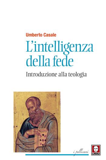 L'intelligenza della fede. Introduzione alla teologia. Nuova ediz. - Umberto Casale - Libro Lindau 2018, I pellicani | libraccio.click
