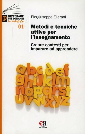 Metodi e tecniche attive per l'insegnamento. Creare contesti per imparare ad apprendere - Piergiuseppe Ellerani - Libro Anicia (Roma) 2013, Diventare insegnanti. Le pedagogie | libraccio.click