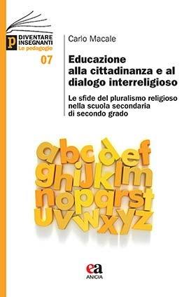 Educazione alla cittadinanza e al dialogo interreligioso. Le sfide del pluralismo religioso nella scuola secondaria di secondo grado - Carlo Macale - Libro Anicia (Roma) 2020, Diventare insegnanti. Le pedagogie | libraccio.click