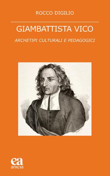 Giambattista Vico. Archetipi culturali e pedagogici - Rocco Digilio - Libro Anicia (Roma) 2023, Teoria e storia dell'educazione | libraccio.click