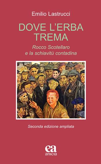 Dove l'erba trema. Rocco Scotellaro e la schiavitù contadina. Ediz. ampliata - Emilio Lastrucci - Libro Anicia (Roma) 2025, Teoria e storia dell'educazione | libraccio.click