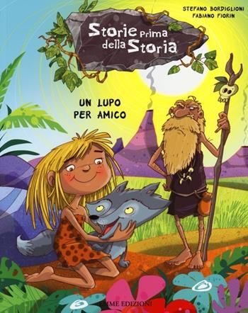 Un lupo per amico. Storie prima della storia. Ediz. illustrata. Vol. 3 - Stefano Bordiglioni - Libro Emme Edizioni 2013 | libraccio.click