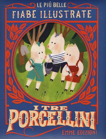 I tre porcellini. Le più belle fiabe illustrate. Ediz. a colori - Giuditta Campello - Libro Emme Edizioni 2017 | libraccio.click