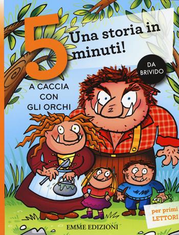 A caccia con gli orchi. Una storia in 5 minuti! Ediz. a colori - Febe Sillani - Libro Emme Edizioni 2017, Tre passi | libraccio.click