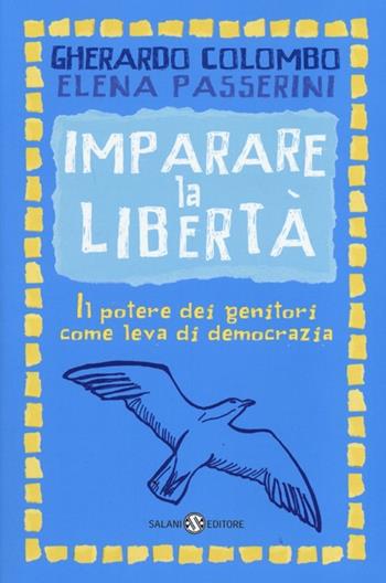 Imparare la libertà. Il potere dei genitori come leva di democrazia - Gherardo Colombo, Elena Passerini - Libro Salani 2013, Saggi e manuali | libraccio.click
