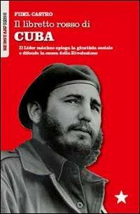 Il libretto rosso di Cuba. Il Líder Maximo spiega la giustizia sociale e difende la causa della rivoluzione - Fidel Castro - Libro Red Star Press 2013, I libretti rossi | libraccio.click