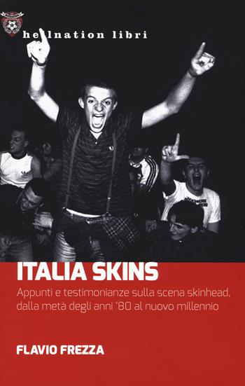 Italia Skins. Appunti e testimonianze sulla scena skinhead, dalla metà degli anni ’80 al nuovo millennio - Flavio Frezza - Libro Red Star Press 2017, Hellnation Libri | libraccio.click