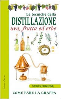 Le tecniche di distillazione. Uva, frutta ed erbe  - Libro Edizioni del Baldo 2016, Tre talleri | libraccio.click