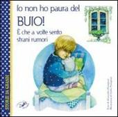 Io non ho paura del buio! È che a volte sento strani rumori. Ediz. illustrata