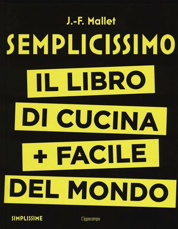 Semplicissimo. Il libro di cucina + facile del mondo. Vol. 1 - Jean-François Mallet - Libro L'Ippocampo 2016 | libraccio.click