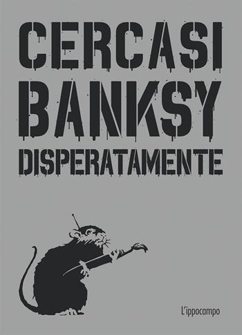 Cercasi Banksy disperatamente - Xavier Tapies - Libro L'Ippocampo 2018 | libraccio.click
