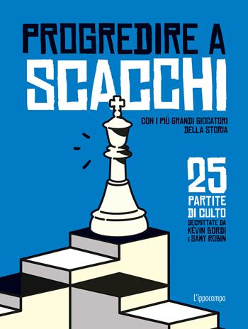 Progredire a scacchi. Con i più grandi giocatori della storia. 25 partite di culto - Kévin Bordi, Samy Robin - Libro L'Ippocampo 2022 | libraccio.click