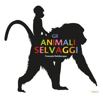 Gli animali selvaggi. Ediz. illustrata - François Delebecque - Libro L'Ippocampo Ragazzi 2022 | libraccio.click