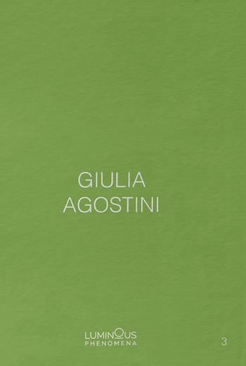 Giulia Agostini. Luminous Phenomena. Ediz. italiana, francese e inglese. Vol. 3 - Giulia Agostini - Libro NFC Edizioni 2021, Luminous phenomena | libraccio.click