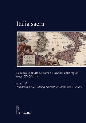Italia sacra. Le raccolte di vite dei santi e l'«inventio» delle regioni (secc. XV-XVIII)  - Libro Viella 2014, Studi e ricerche. Università di Roma Tre | libraccio.click