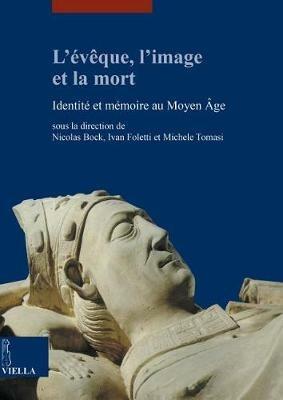 L' évêque, l'image et la mort. Identité et mémoire au Moyen Âge  - Libro Viella 2014, Études lausannoises d'histoire de l'art | libraccio.click